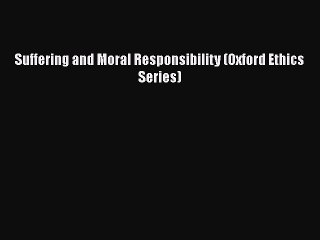 Download Suffering and Moral Responsibility (Oxford Ethics Series) Free Books