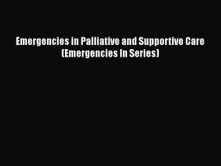 PDF Emergencies in Palliative and Supportive Care (Emergencies In Series) Free Books