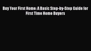 Read Buy Your First Home: A Basic Step-by-Step Guide for First Time Home Buyers Ebook