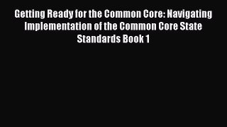 Read Getting Ready for the Common Core: Navigating Implementation of the Common Core State