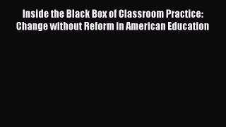 Read Inside the Black Box of Classroom Practice: Change without Reform in American Education