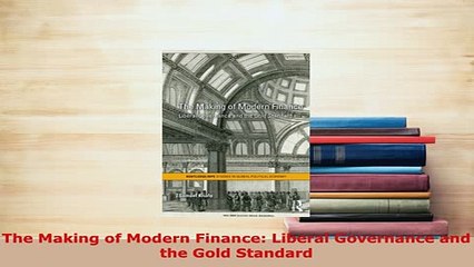 PDF  The Making of Modern Finance Liberal Governance and the Gold Standard Read Online