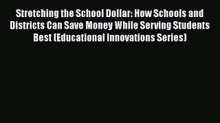 Read Stretching the School Dollar: How Schools and Districts Can Save Money While Serving Students