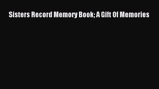 [PDF] Sisters Record Memory Book A Gift Of Memories [Download] Online