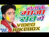 होली के माज़ा रात में - Holi Ke Maza Raat Me - Video JukeBOX - Anand Raj - Bhojpuri Hot Holi Songs