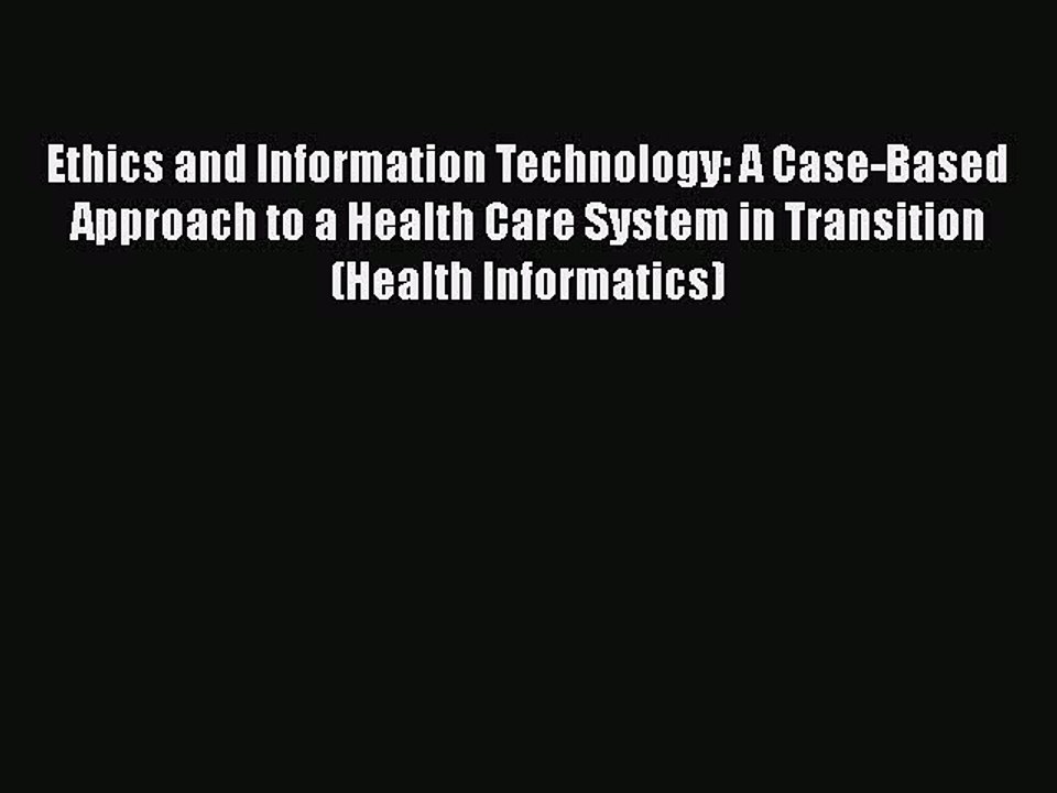 Download Ethics and Information Technology: A Case-Based Approach to a Health Care System in