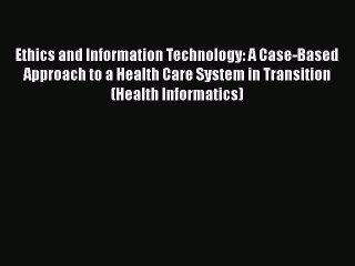 Download Ethics and Information Technology: A Case-Based Approach to a Health Care System in