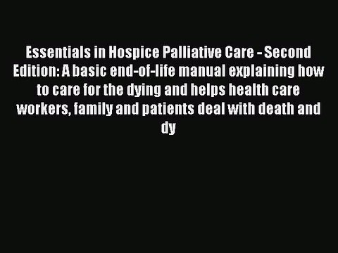 Download Essentials in Hospice Palliative Care - Second Edition: A basic end-of-life manual