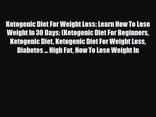 Read ‪Ketogenic Diet For Weight Loss: Learn How To Lose Weight In 30 Days: (Ketogenic Diet