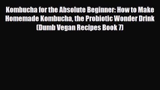 Read ‪Kombucha for the Absolute Beginner: How to Make Homemade Kombucha the Probiotic Wonder