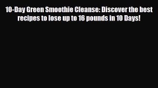 Read ‪10-Day Green Smoothie Cleanse: Discover the best recipes to lose up to 16 pounds in 10
