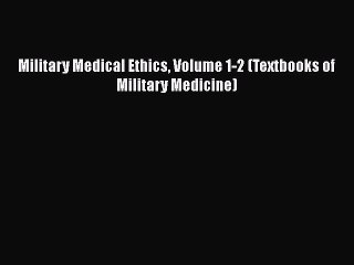 Download Military Medical Ethics Volume 1-2 (Textbooks of Military Medicine)  Read Online