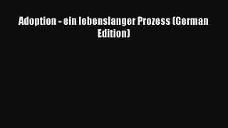 [PDF] Adoption - ein lebenslanger Prozess (German Edition) [Download] Full Ebook