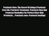 Read ‪Psoriasis Cure: The Secret Of Living A Psoriasis Free Life: Psoriasis Treatment Psoriasis