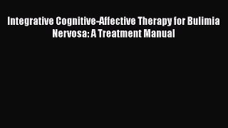 Download Integrative Cognitive-Affective Therapy for Bulimia Nervosa: A Treatment Manual PDF