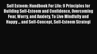 Read Self Esteem: Handbook For Life: 9 Principles for Building Self-Esteem and Confidence Overcoming