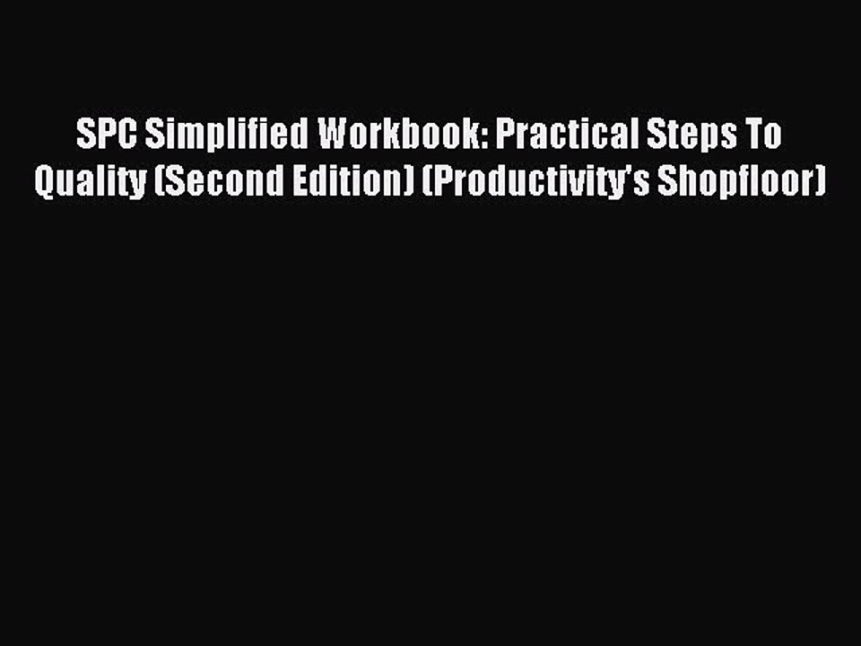 Read SPC Simplified Workbook: Practical Steps To Quality (Second Edition) (Productivity's Shopfloor)