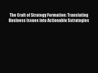 Read The Craft of Strategy Formation: Translating Business Issues into Actionable Sstrategies