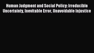 Read Human Judgment and Social Policy: Irreducible Uncertainty Inevitable Error Unavoidable