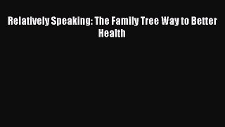 [PDF] Relatively Speaking: The Family Tree Way to Better Health [Read] Online