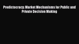 Read Predictocracy: Market Mechanisms for Public and Private Decision Making Ebook Free