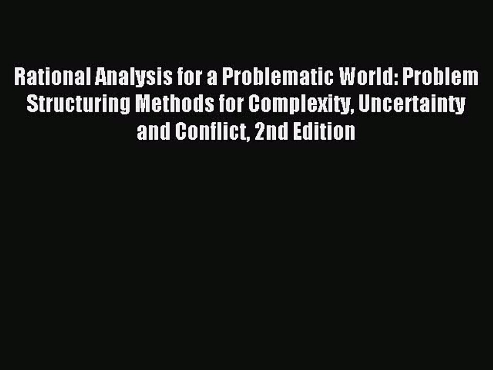 Read Rational Analysis for a Problematic World: Problem Structuring Methods for Complexity