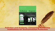 Download  Pollution and Property Comparing Ownership Institutions for Environmental Protection PDF Online