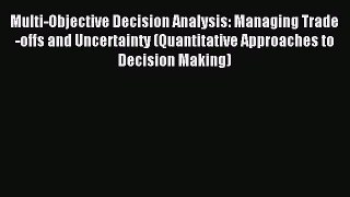 Read Multi-Objective Decision Analysis: Managing Trade-offs and Uncertainty (Quantitative Approaches
