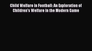 Download Child Welfare in Football: An Exploration of Children's Welfare in the Modern Game