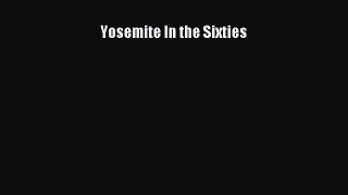 PDF Yosemite In the Sixties  Read Online