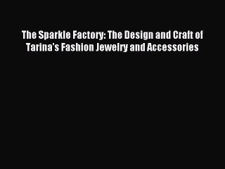 Read The Sparkle Factory: The Design and Craft of Tarina's Fashion Jewelry and Accessories