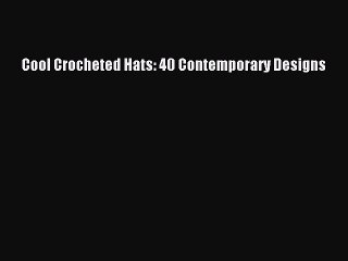 Read Cool Crocheted Hats: 40 Contemporary Designs Ebook Free