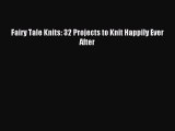 Download Fairy Tale Knits: 32 Projects to Knit Happily Ever After Ebook Online