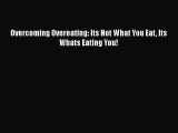 Download Overcoming Overeating: Its Not What You Eat Its Whats Eating You! PDF Online