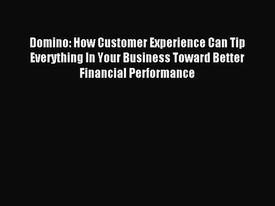 Read Domino: How Customer Experience Can Tip Everything In Your Business Toward Better Financial