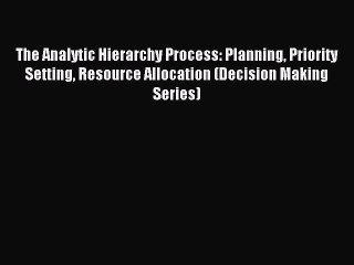 Read The Analytic Hierarchy Process: Planning Priority Setting Resource Allocation (Decision