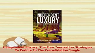 PDF  Independent Luxury The Four Innovation Strategies To Endure In The Consolidation Jungle Read Online