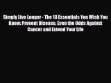 Read ‪Simply Live Longer - The 13 Essentials You Wish You Knew: Prevent Disease Even the Odds