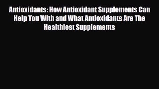 Read ‪Antioxidants: How Antioxidant Supplements Can Help You With and What Antioxidants Are