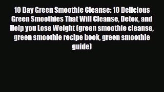 Read ‪10 Day Green Smoothie Cleanse: 10 Delicious Green Smoothies That Will Cleanse Detox and