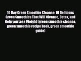 Read ‪10 Day Green Smoothie Cleanse: 10 Delicious Green Smoothies That Will Cleanse Detox and