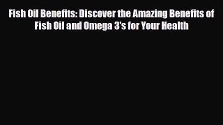 Read ‪Fish Oil Benefits: Discover the Amazing Benefits of Fish Oil and Omega 3's for Your Health‬