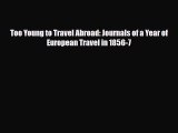 Download ‪Too Young to Travel Abroad: Journals of a Year of European Travel in 1856-7 Ebook