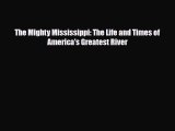 Read ‪The Mighty Mississippi: The Life and Times of America's Greatest River Ebook Free