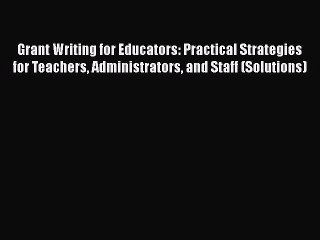 Read Grant Writing for Educators: Practical Strategies for Teachers Administrators and Staff