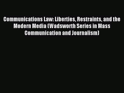 Read Communications Law: Liberties Restraints and the Modern Media (Wadsworth Series in Mass