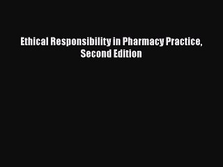 PDF Ethical Responsibility in Pharmacy Practice Second Edition Free Books