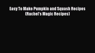 Read Easy To Make Pumpkin and Squash Recipes (Rachel's Magic Recipes) Ebook Free