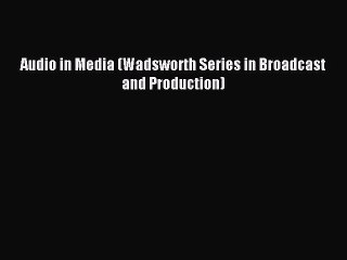 Read Audio in Media (Wadsworth Series in Broadcast and Production) Ebook Free