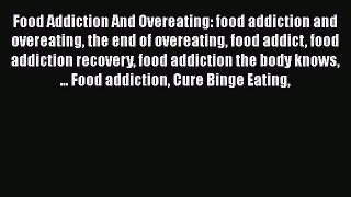 Read Food Addiction And Overeating: food addiction and overeating the end of overeating food